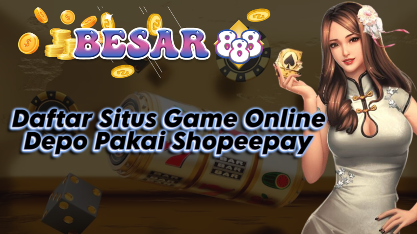 Daftar Situs Game Online Depo Pakai Shopeepay