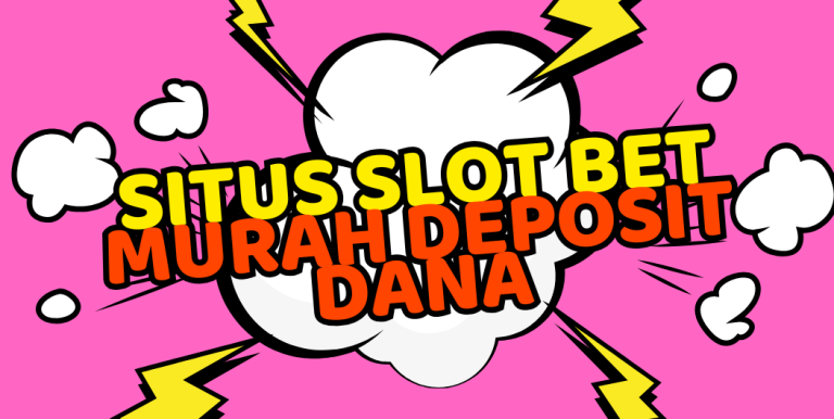 SITUS SLOT BET MURAH DEPOSIT DANA